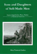 Sons and daughters of self-made men : improvising gender, place, nation in American literature /