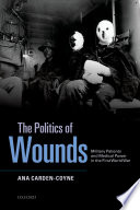 The politics of wounds : military patients and medical power in the First World War /