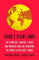 China's silent army : the pioneers, traders, fixers and workers who are remaking the world in Beijing's image /