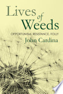 The lives of weeds : opportunism, resistance, folly /