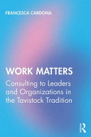 Work matters : consulting to leaders and organizations in the Tavistock tradition /