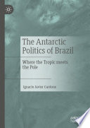 The Antarctic Politics of Brazil : Where the Tropic meets the Pole /