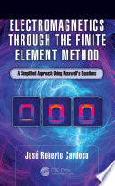 Electromagnetics through the finite element method : a simplified approach using Maxwell's equations /