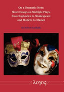 On a dramatic note : short essays on multiple plays, from Sophocles to Shakespeare and from Molière to Mamet /