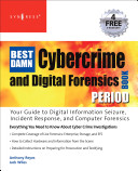 The best damn cybercrime and digital forensics book period /