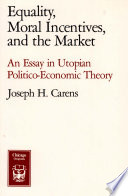 Equality, moral incentives, and the market : an essay in Utopian politico-economic theory /