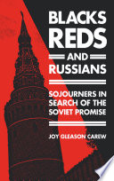 Blacks, Reds, and Russians : sojourners in search of the Soviet promise /