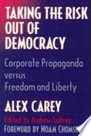 Taking the risk out of democracy : corporate propaganda versus freedom and liberty /