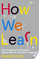 How we learn : the surprising truth about when, where, and why it happens /