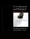 U.S. chemical and biological defense respirators : an illustrated history /