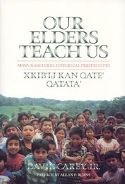 Our elders teach us : Maya-Kaqchikel historical perspectives : xkib'ij kan qate' qatata' /