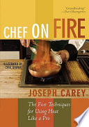 Chef on fire : the five techniques for using heat like a pro /