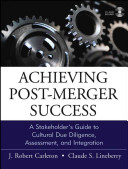 Achieving post-merger success : a stakeholder's guide to cultural due diligence, assessment, and integration /