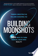 Building moonshots : 50+ ways to turn radical ideas into reality /