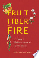 Fruit, fiber, and fire : a history of modern agriculture in New Mexico /