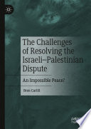 The Challenges of Resolving the Israeli-Palestinian Dispute : An Impossible Peace? /