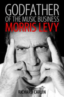 Godfather of the music business : the life and times of Morris Levy /