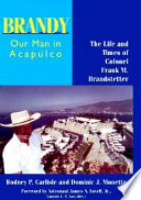 Brandy, our man in Acapulco : the life and times of Colonel Frank M. Brandstetter /