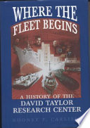 Where the fleet begins : a history of the David Taylor Research Center, 1898-1998 /