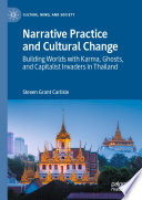 Narrative Practice and Cultural Change : Building Worlds with Karma, Ghosts, and Capitalist Invaders in Thailand /
