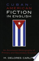 Cuban American fiction in English : an annotated bibliography of primary and secondary sources /