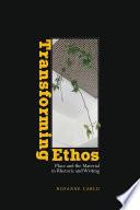 Transforming ethos : place and the material in rhetoric and writing /