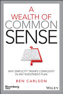 A wealth of common sense : why simplicity trumps complexity in any investment plan /