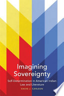 Imagining sovereignty : self-determination in American Indian law and literature /