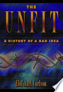 The unfit : a history of a bad idea /