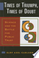 Times of triumph, times of doubt : science and the battle for public trust /
