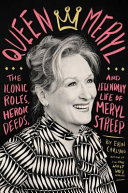 Queen Meryl : the iconic roles, heroic deeds, and legendary life of Meryl Streep /