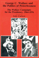 George C. Wallace and the politics of powerlessness : the Wallace campaigns for the Presidency, 1964-1976 /