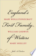 England's first family of writers : Mary Wollstonecraft, William Godwin, Mary Shelley /