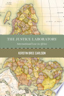 The justice laboratory : international law in Africa /