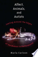Affect, animals, and autists : feeling around the edges of the human in performance /