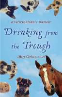 Drinking from the trough : a veterinarian's memoir /