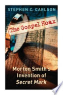 The Gospel hoax : Morton Smith's invention of Secret Mark /