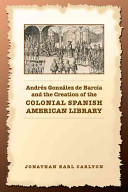 Andrés González de Barcia and the creation of the colonial Spanish American library /