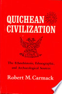 Quichean civilization ; the ethnohistoric, ethnographic, and archaeological sources /
