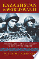 Kazakhstan in World War II : mobilization and ethnicity in the Soviet Empire /