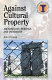 Against cultural property : archaeology, heritage and ownership /