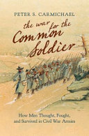 The war for the common soldier : how men thought, fought, and survived in Civil War armies /