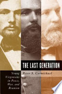 The last generation : young Virginians in peace, war, and reunion /