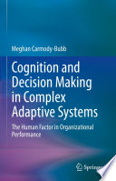 Cognition and Decision Making in Complex Adaptive Systems : The Human Factor in Organizational Performance /