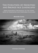 The evolution of Neolithic and Bronze Age landscapes : from Danubian longhouses to the stone rows of Dartmoor and Northern Scotland /