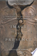 Image and presence : a Christological reflection on iconoclasm and iconophilia /