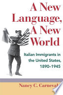 A new language, a new world : Italian immigrants in the United States, 1890-1945 /