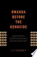 Rwanda before the genocide : Catholic politics and ethnic discourse in the late colonial era /
