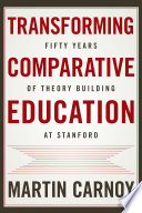 Transforming comparative education : fifty years of theory building at Stanford /