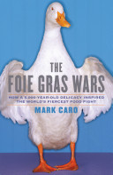 The foie gras wars : how a 5,000-year-old delicacy inspired the world's fiercest food fight /